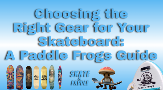 Choosing the Right Gear for Your Skateboard: A Paddle Frogs Guide