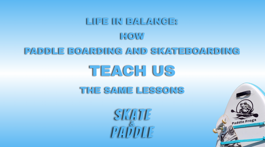 Life in Balance: How Paddle Boarding and Skateboarding Teach Us the Same Lessons